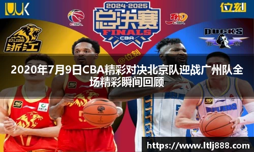 2020年7月9日CBA精彩对决北京队迎战广州队全场精彩瞬间回顾
