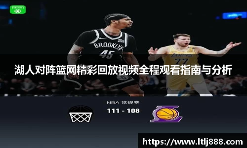 湖人对阵篮网精彩回放视频全程观看指南与分析