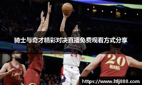 骑士与奇才精彩对决直播免费观看方式分享
